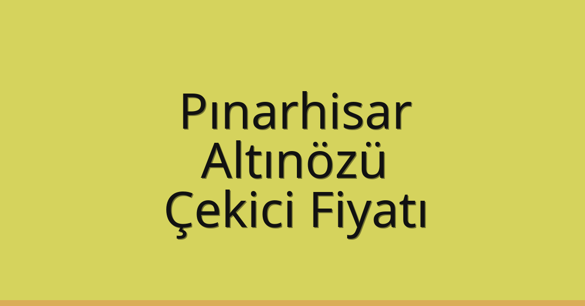 Pınarhisar – Altınözü Çekici Fiyatı Pınarhisar – Altınözü Çekici Fiyatı