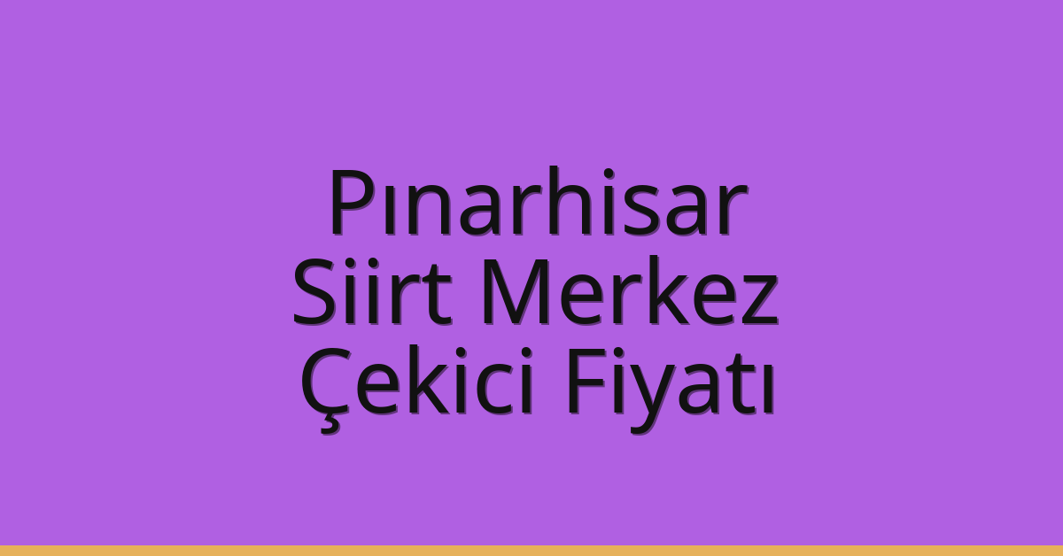 Pınarhisar – Siirt Merkez Çekici Fiyatı