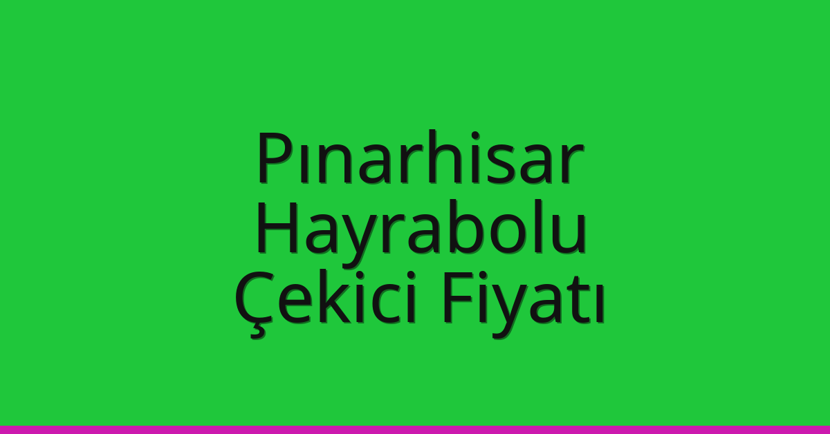 Pınarhisar – Hayrabolu Çekici Fiyatı