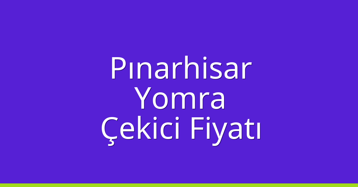 Pınarhisar – Yomra Çekici Fiyatı Pınarhisar – Yomra Çekici Fiyatı