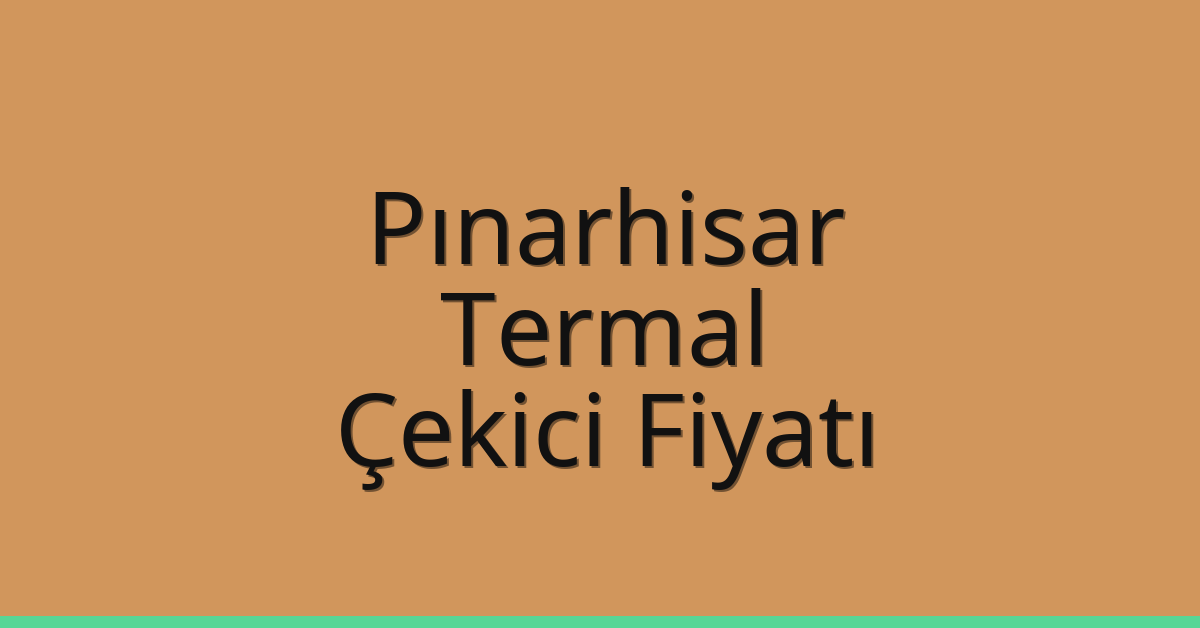 Pınarhisar – Termal Çekici Fiyatı