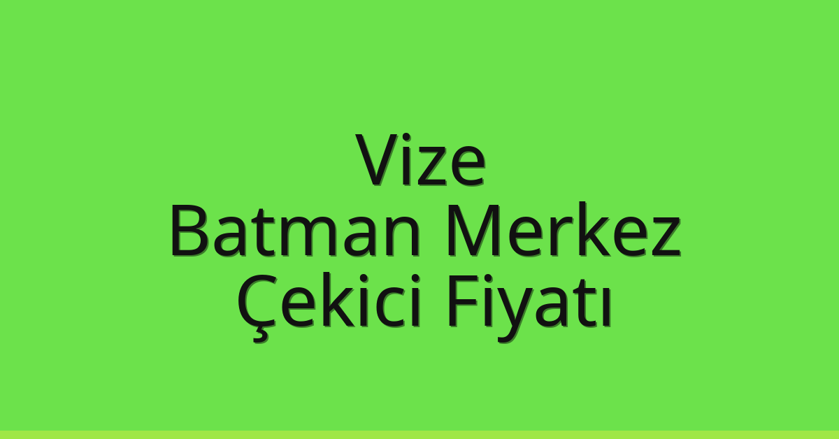 Vize – Batman Merkez Çekici Fiyatı