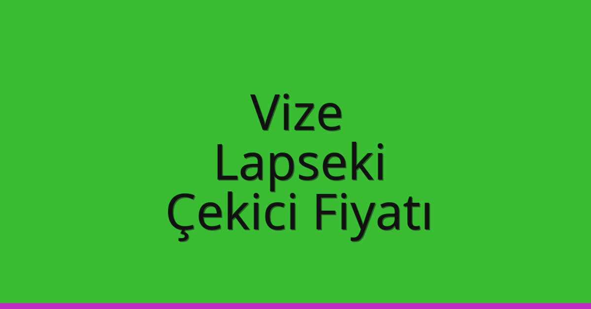Vize – Lapseki Çekici Fiyatı