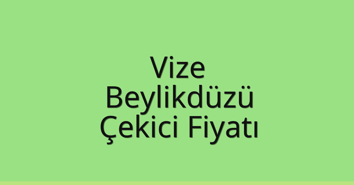 Vize – Beylikdüzü Çekici Fiyatı