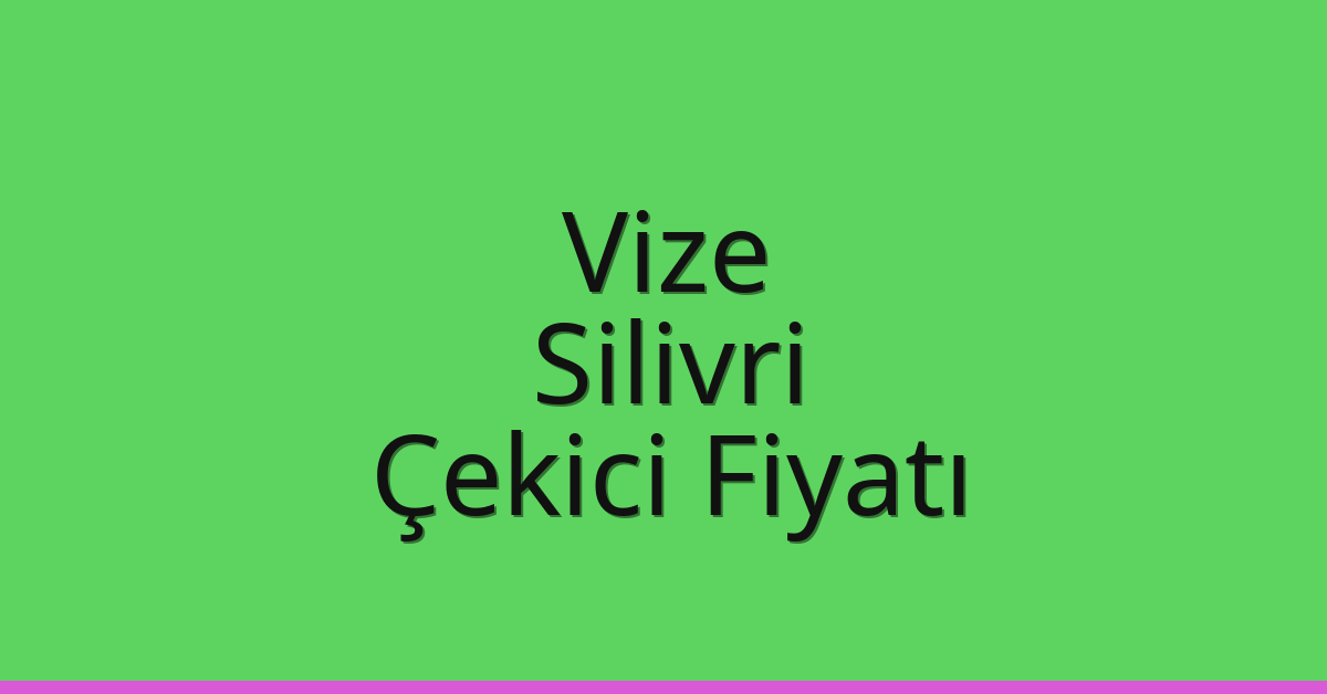 Vize – Silivri Çekici Fiyatı