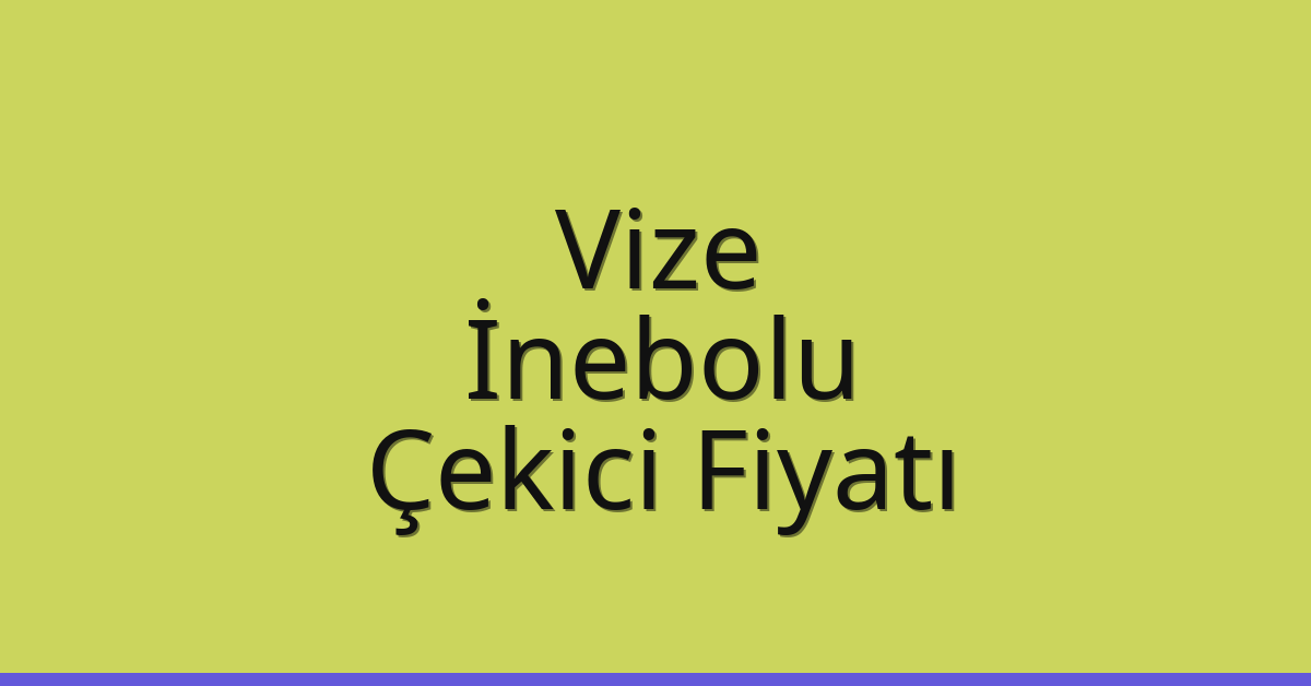 Vize – İnebolu Çekici Fiyatı
