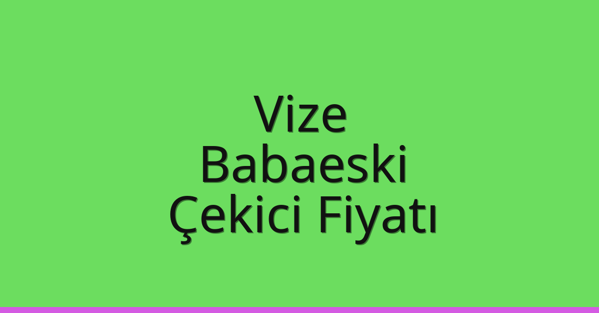 Vize – Babaeski Çekici Fiyatı