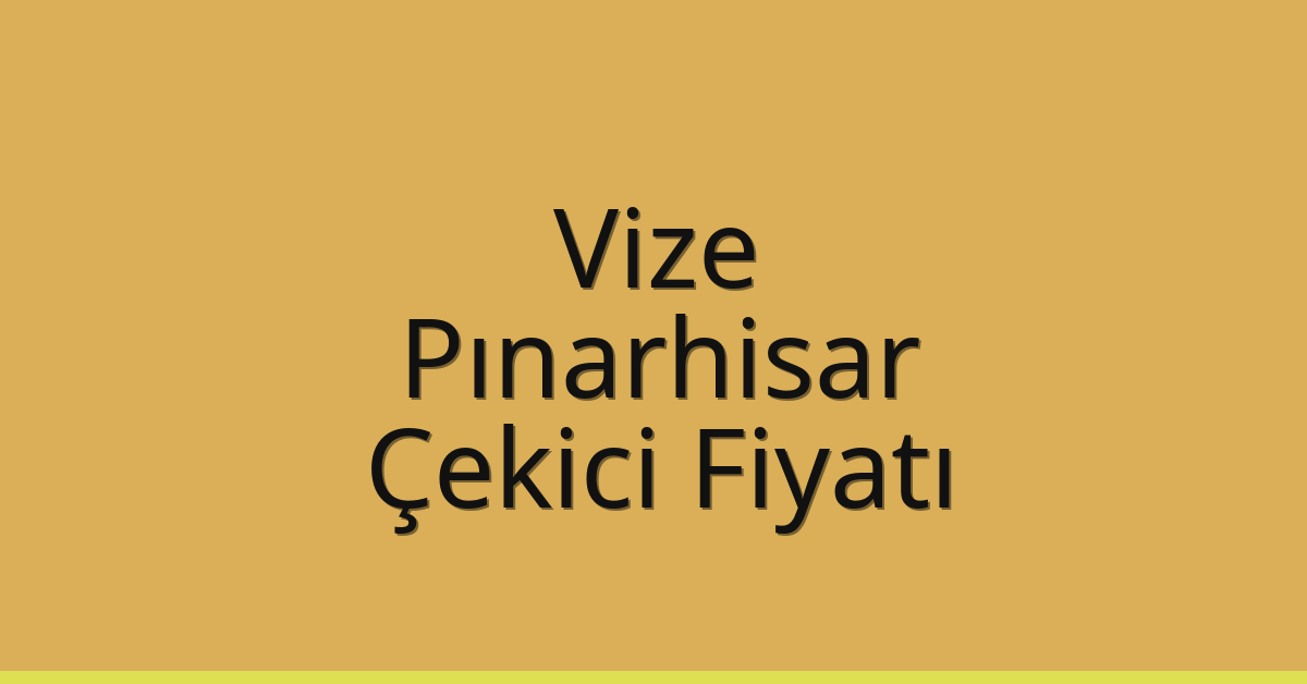 Vize – Pınarhisar Çekici Fiyatı