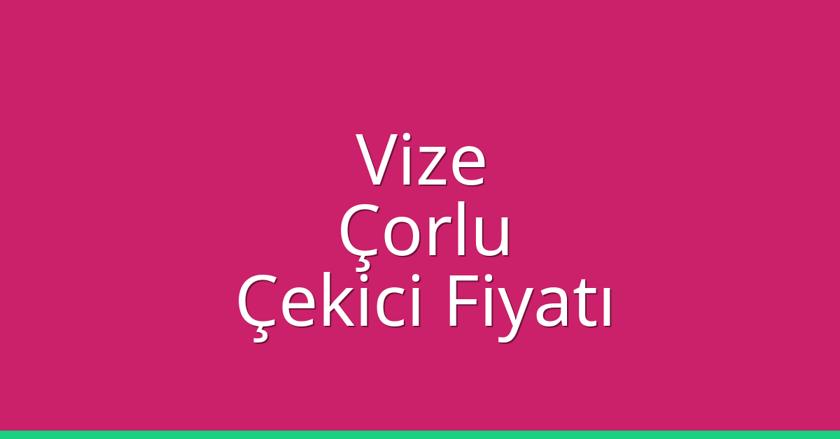 Vize – Çorlu Çekici Fiyatı Vize – Çorlu Çekici Fiyatı