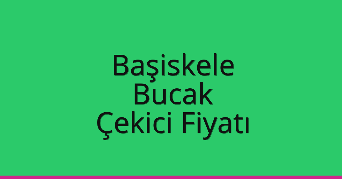 Başiskele – Bucak Çekici Fiyatı Başiskele – Bucak Çekici Fiyatı