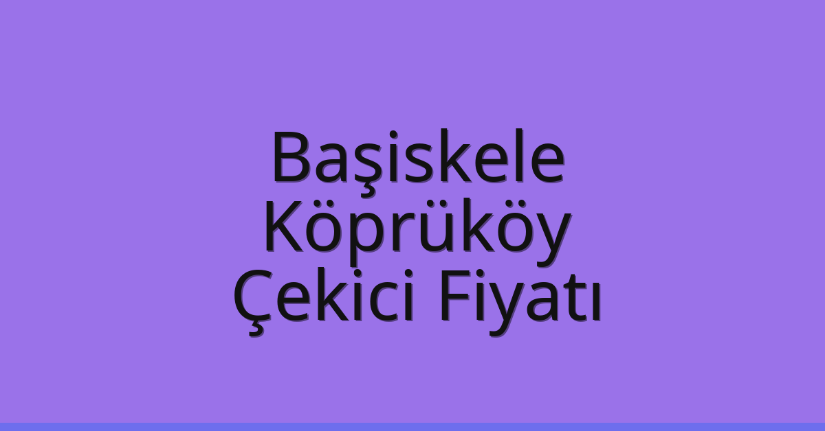 Başiskele – Köprüköy Çekici Fiyatı