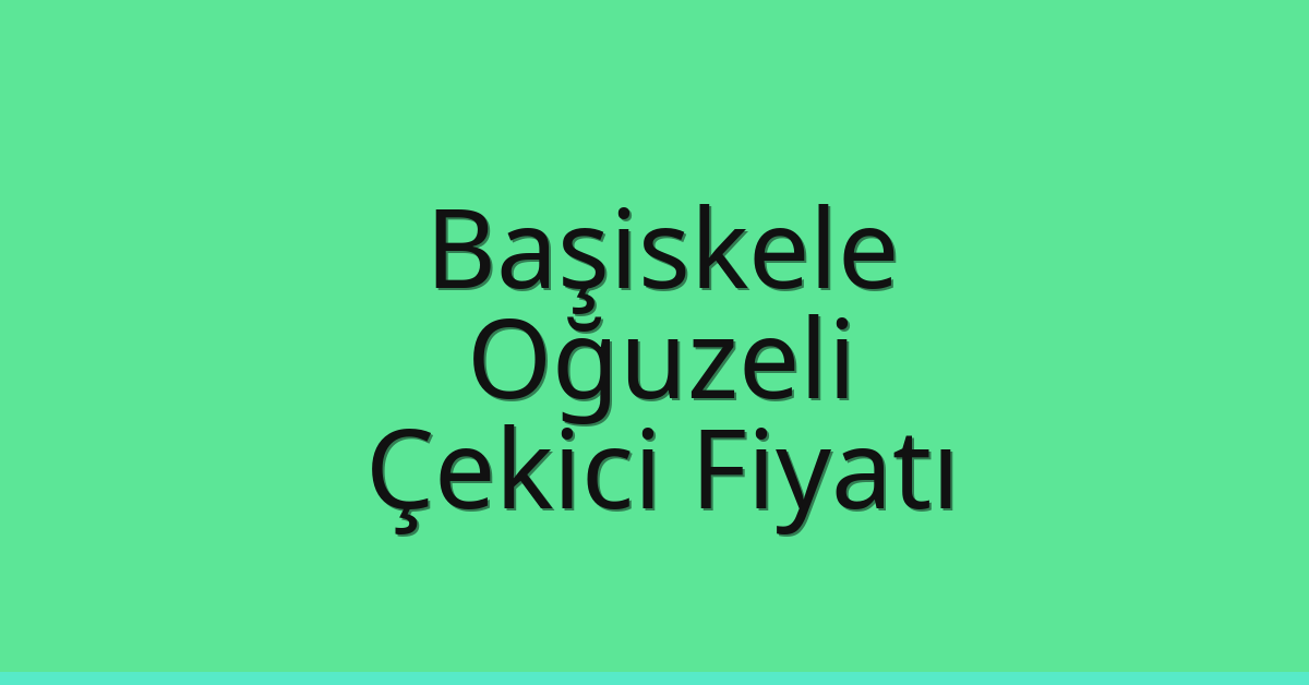 Başiskele – Oğuzeli Çekici Fiyatı