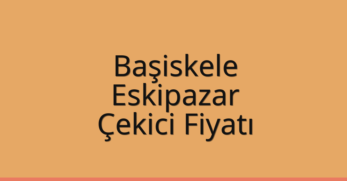 Başiskele – Eskipazar Çekici Fiyatı