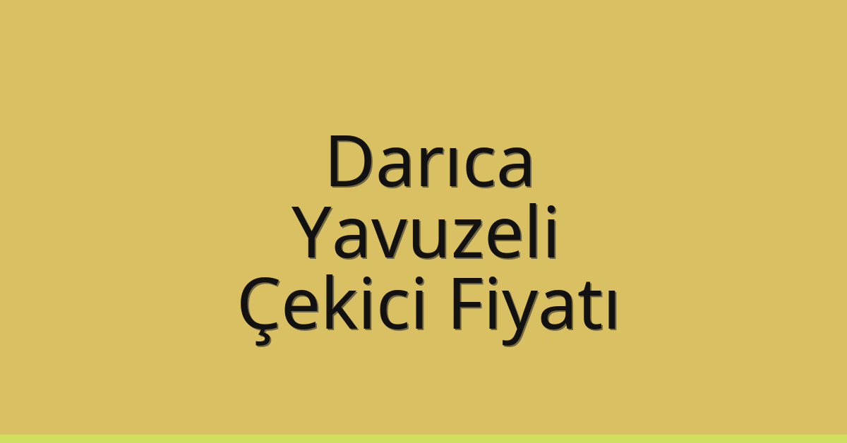 Darıca – Yavuzeli Çekici Fiyatı