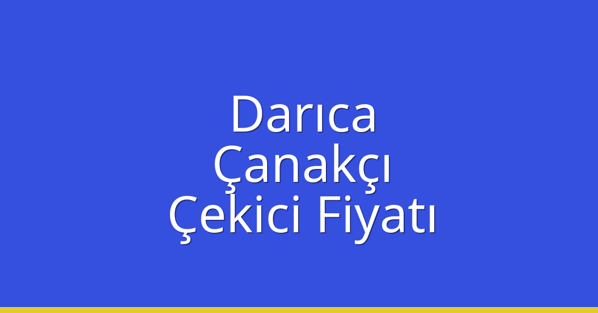Darıca – Çanakçı Çekici Fiyatı Darıca – Çanakçı Çekici Fiyatı