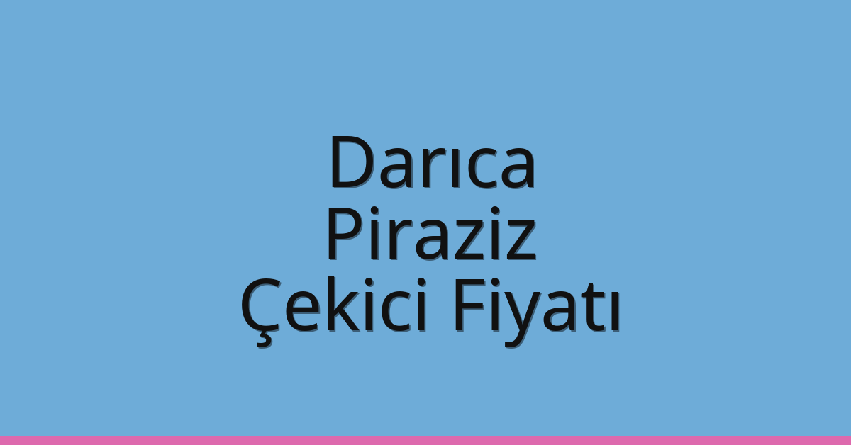 Darıca – Piraziz Çekici Fiyatı