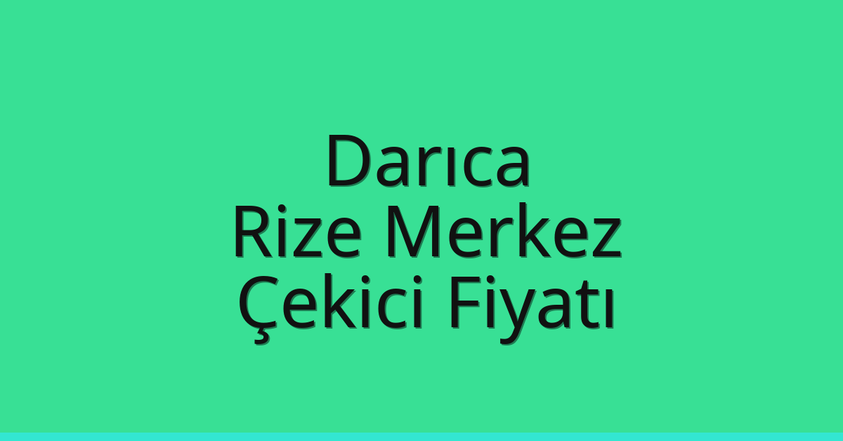 Darıca – Rize Merkez Çekici Fiyatı Darıca – Rize Merkez Çekici Fiyatı