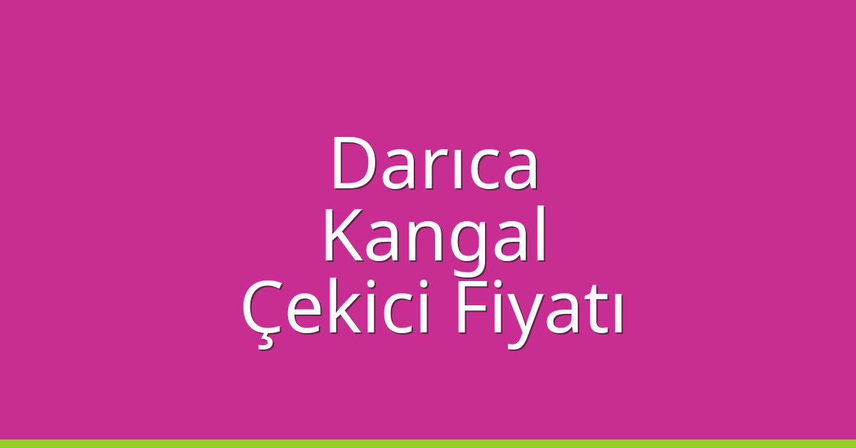 Darıca – Kangal Çekici Fiyatı