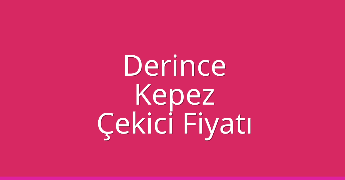 Derince – Kepez Çekici Fiyatı