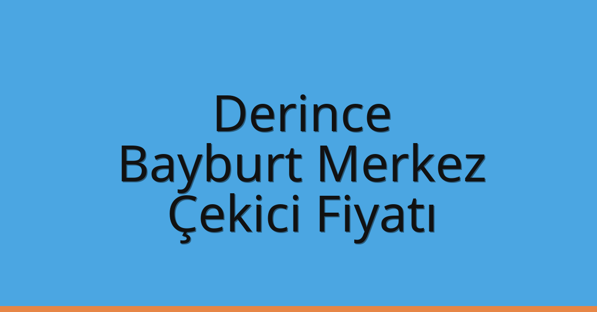 Derince – Bayburt Merkez Çekici Fiyatı Derince – Bayburt Merkez Çekici Fiyatı