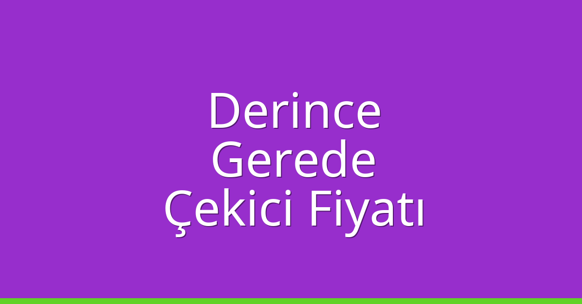 Derince – Gerede Çekici Fiyatı Derince – Gerede Çekici Fiyatı