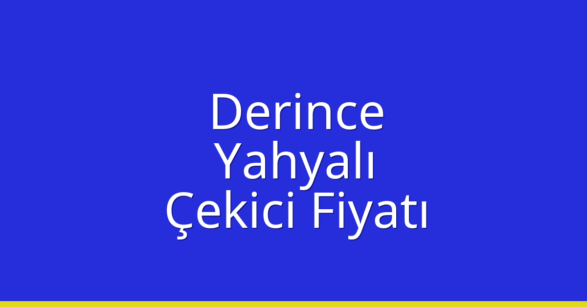 Derince – Yahyalı Çekici Fiyatı
