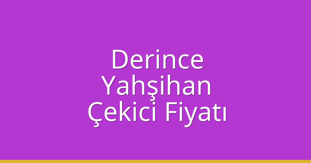Derince – Yahşihan Çekici Fiyatı