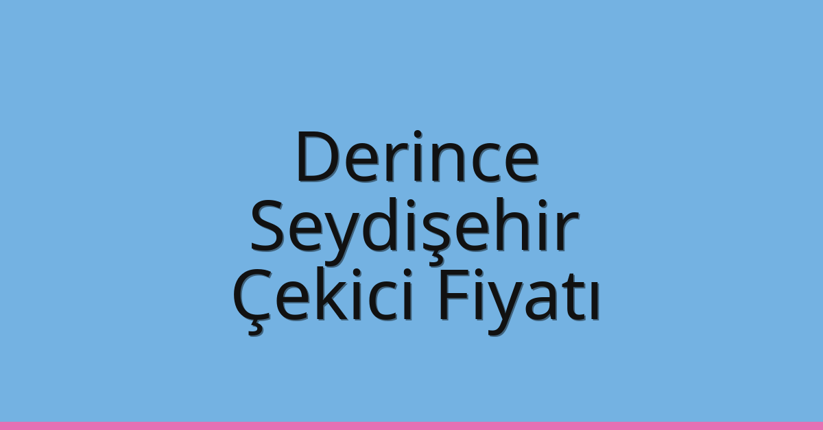 Derince – Seydişehir Çekici Fiyatı