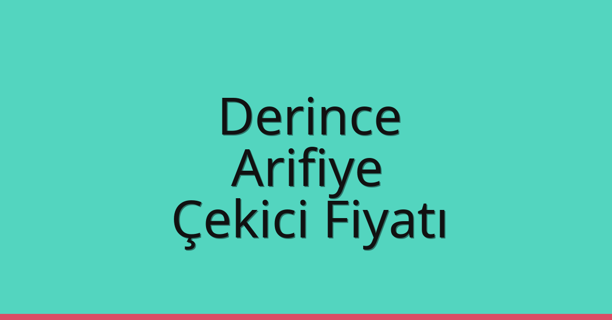 Derince – Arifiye Çekici Fiyatı