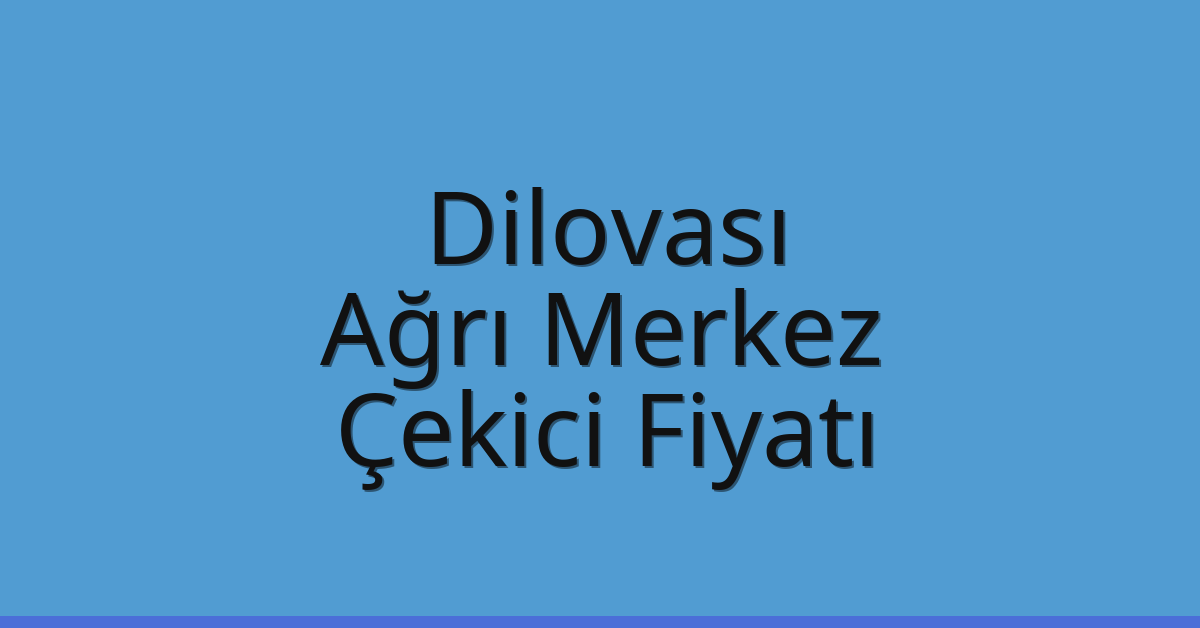 Dilovası – Ağrı Merkez Çekici Fiyatı