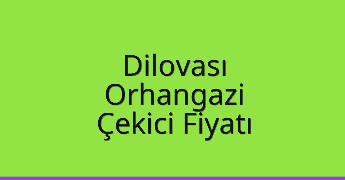 Dilovası – Orhangazi Çekici Fiyatı Dilovası – Orhangazi Çekici Fiyatı