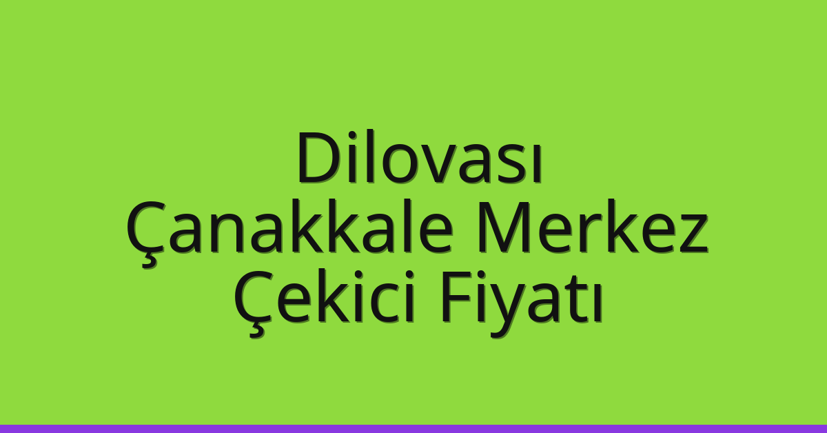 Dilovası – Çanakkale Merkez Çekici Fiyatı Dilovası – Çanakkale Merkez Çekici Fiyatı