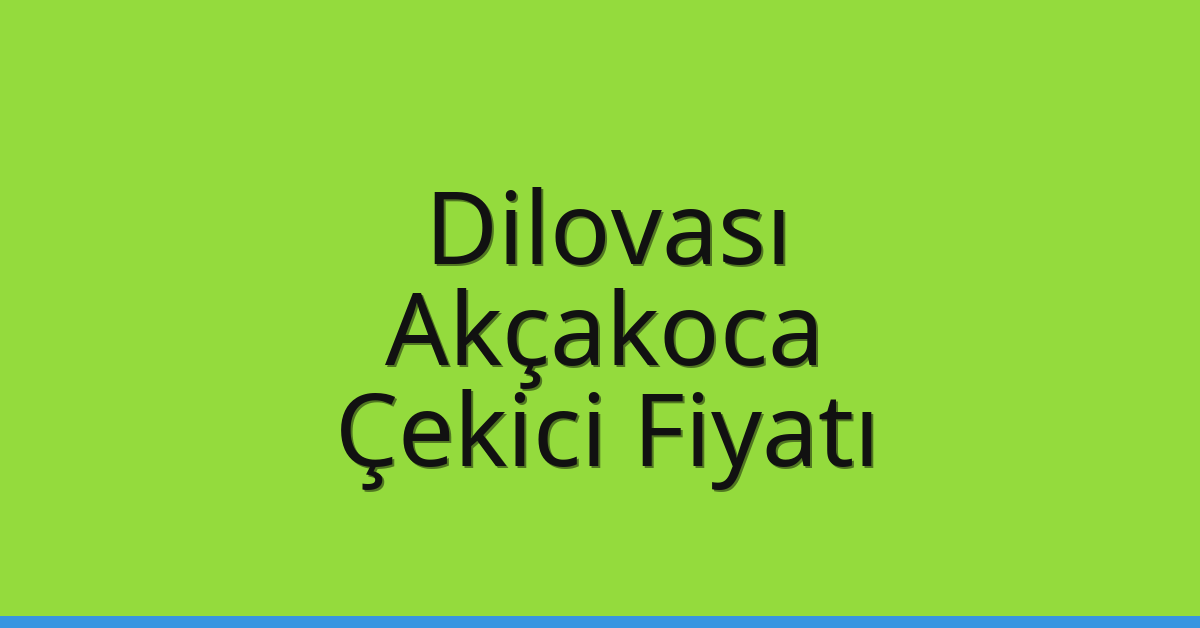 Dilovası – Akçakoca Çekici Fiyatı