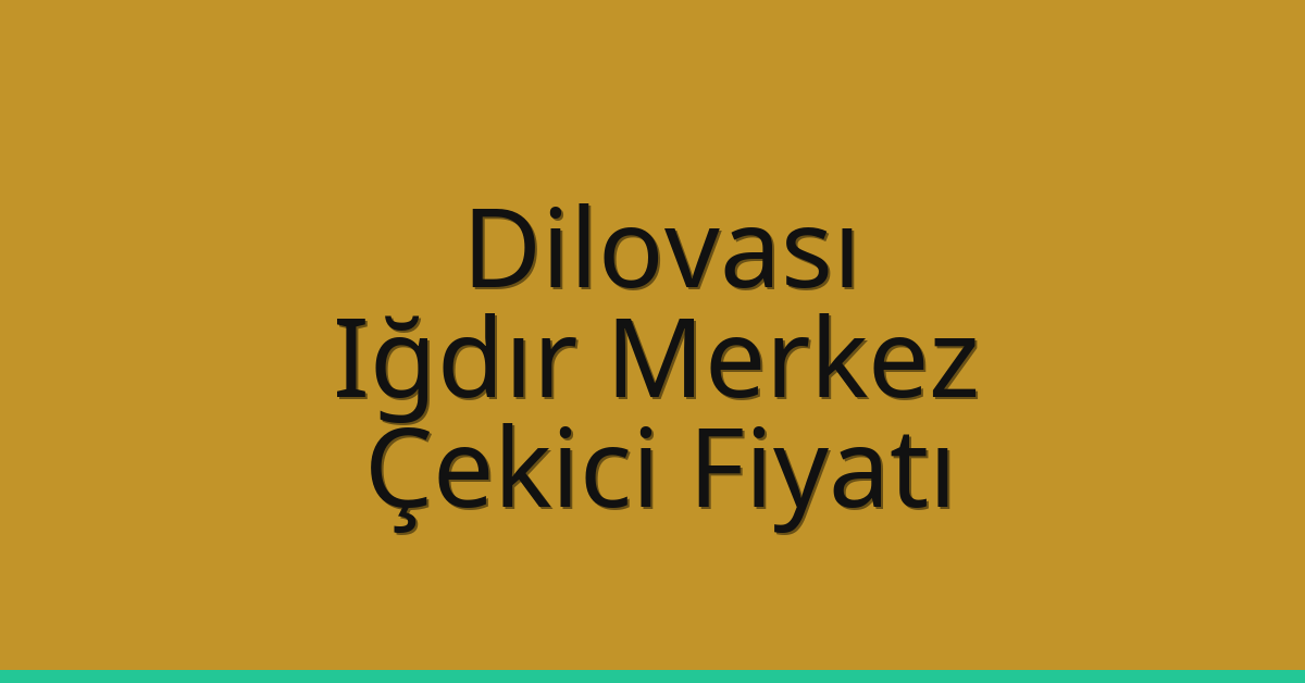 Dilovası – Iğdır Merkez Çekici Fiyatı Dilovası – Iğdır Merkez Çekici Fiyatı