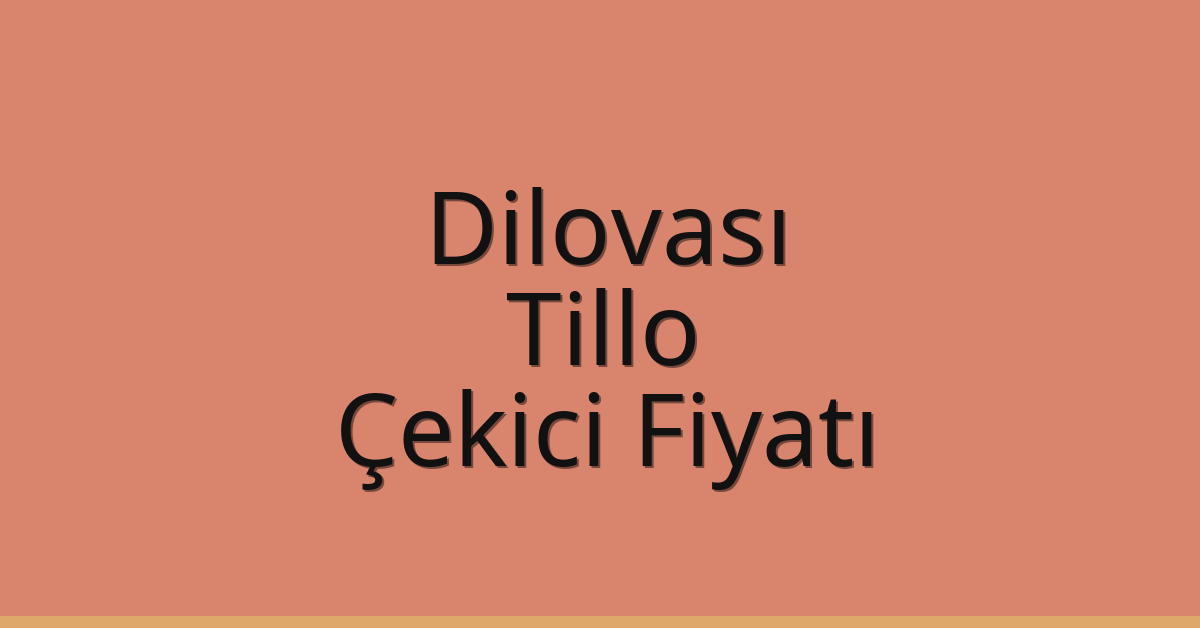 Dilovası – Tillo Çekici Fiyatı