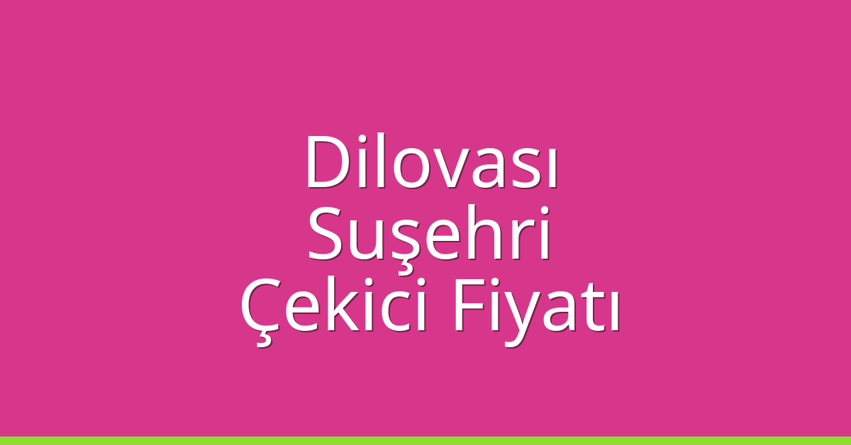 Dilovası – Suşehri Çekici Fiyatı