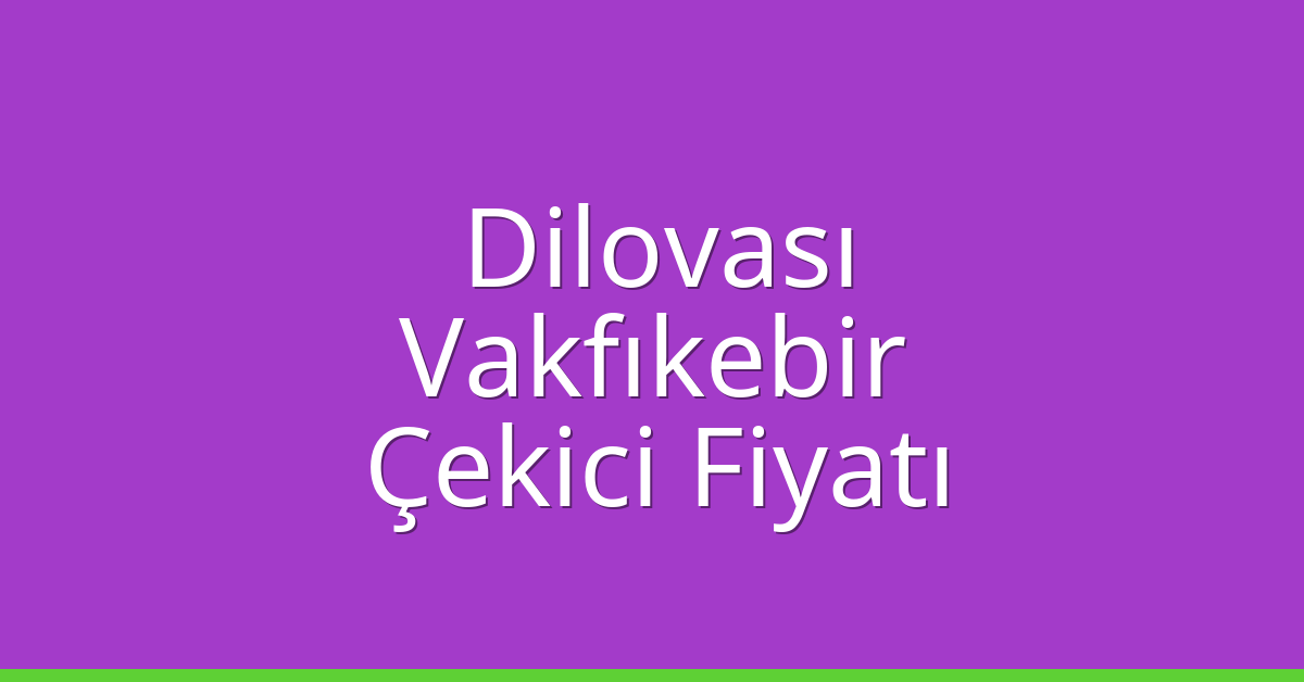 Dilovası – Vakfıkebir Çekici Fiyatı Dilovası – Vakfıkebir Çekici Fiyatı