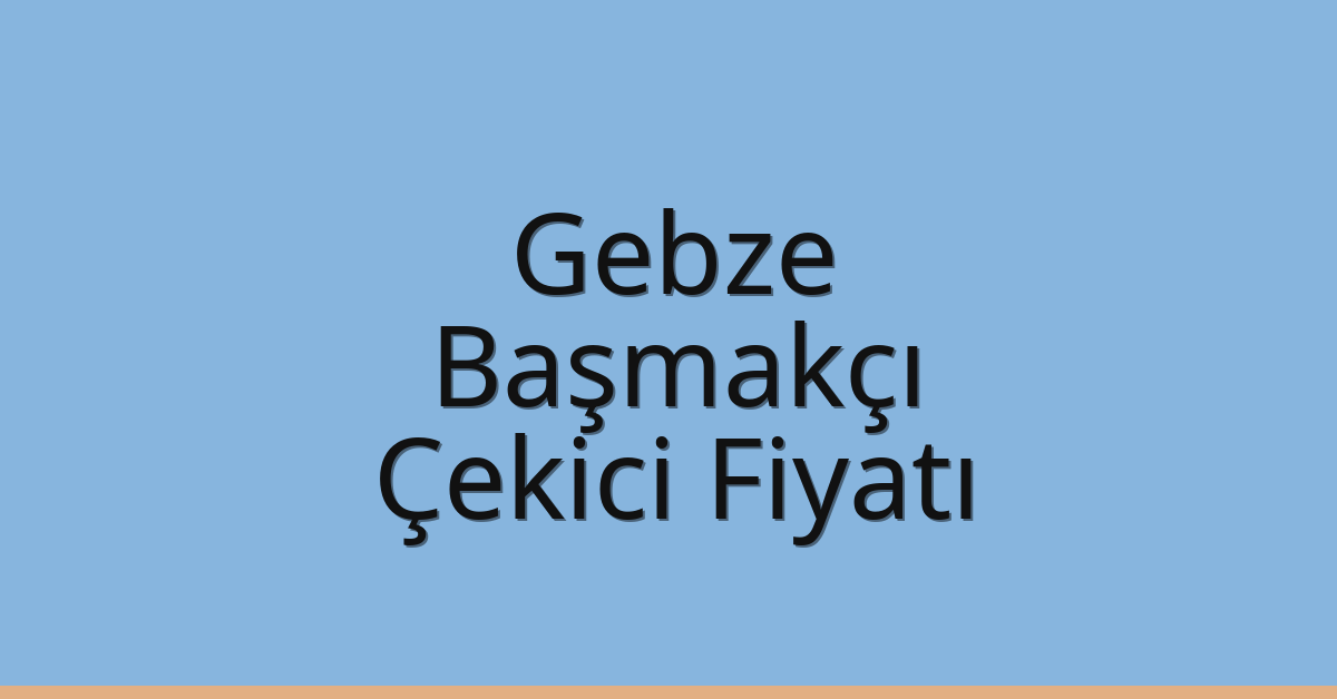 Gebze – Başmakçı Çekici Fiyatı