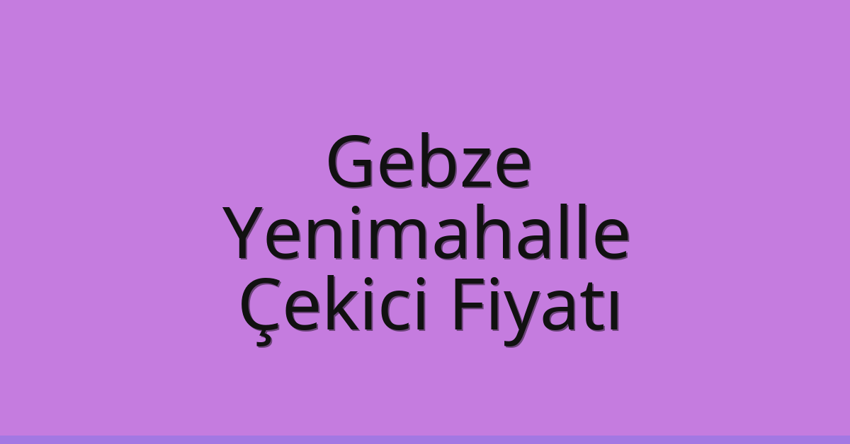 Gebze – Yenimahalle Çekici Fiyatı
