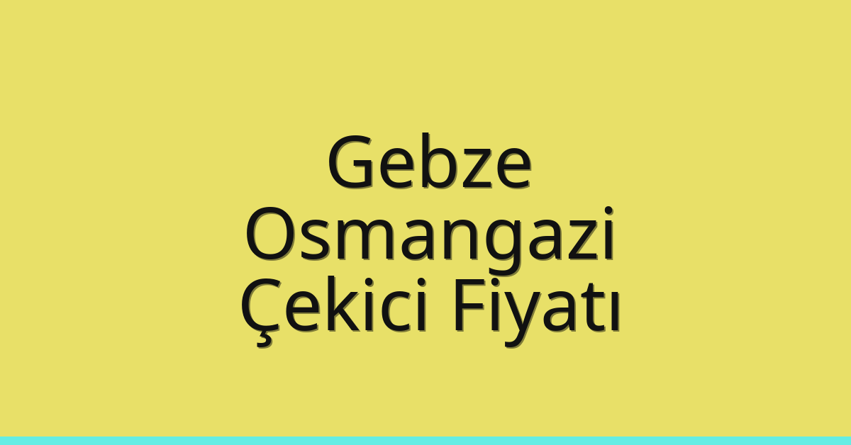 Gebze – Osmangazi Çekici Fiyatı Gebze – Osmangazi Çekici Fiyatı