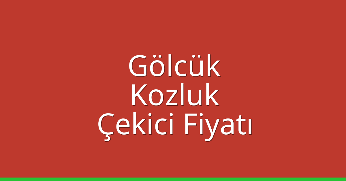 Gölcük – Kozluk Çekici Fiyatı