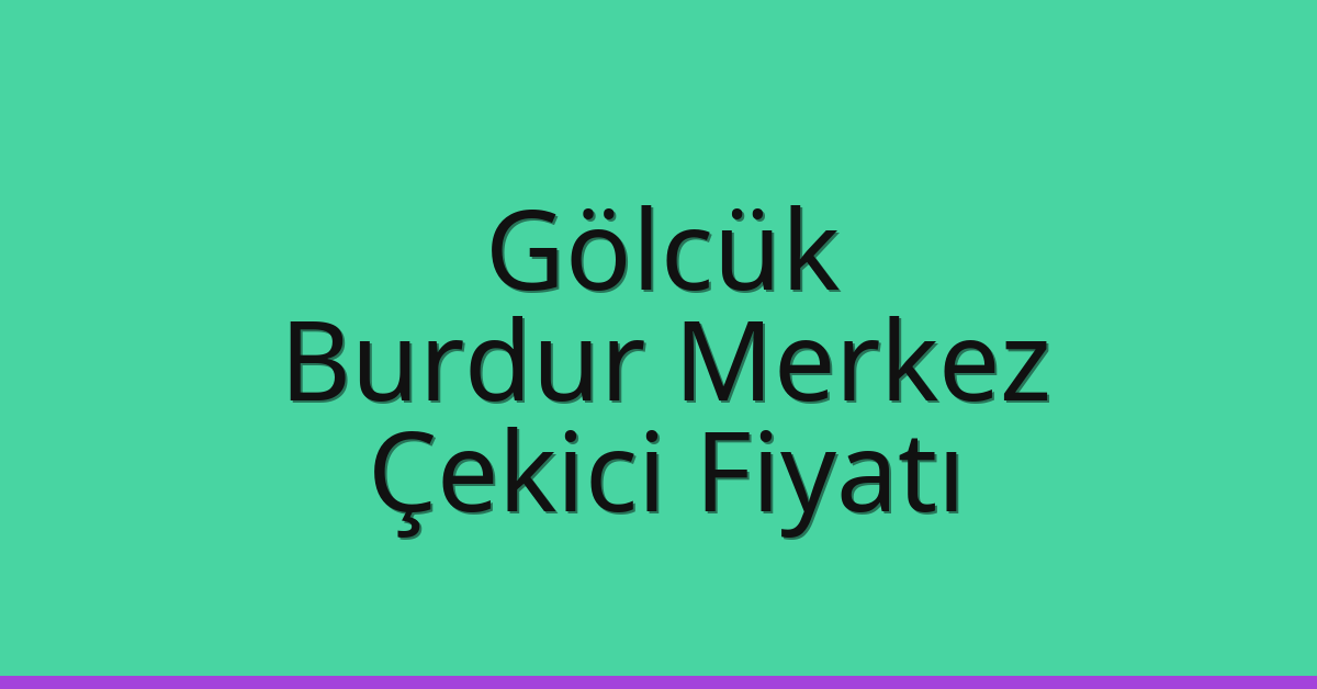 Gölcük – Burdur Merkez Çekici Fiyatı Gölcük – Burdur Merkez Çekici Fiyatı