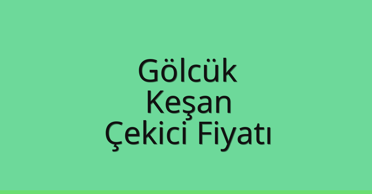 Gölcük – Keşan Çekici Fiyatı Gölcük – Keşan Çekici Fiyatı