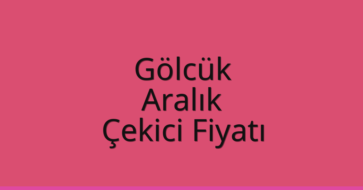 Gölcük – Aralık Çekici Fiyatı Gölcük – Aralık Çekici Fiyatı