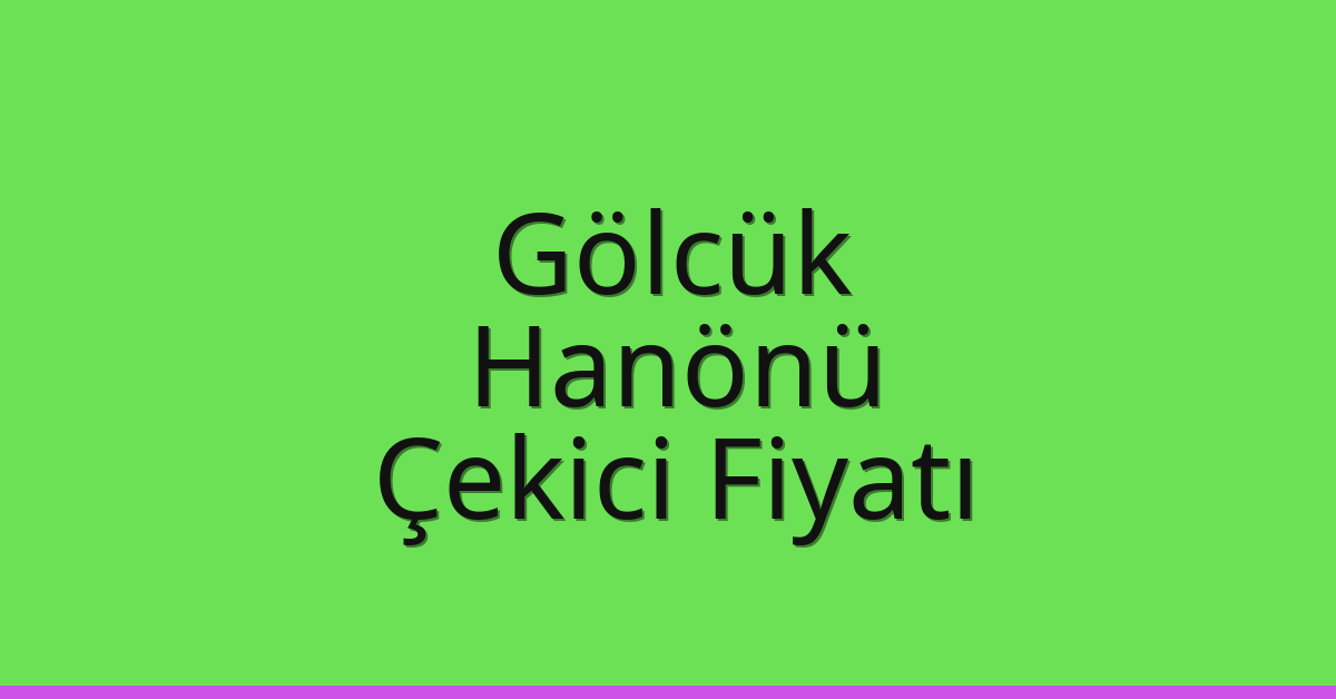 Gölcük – Hanönü Çekici Fiyatı