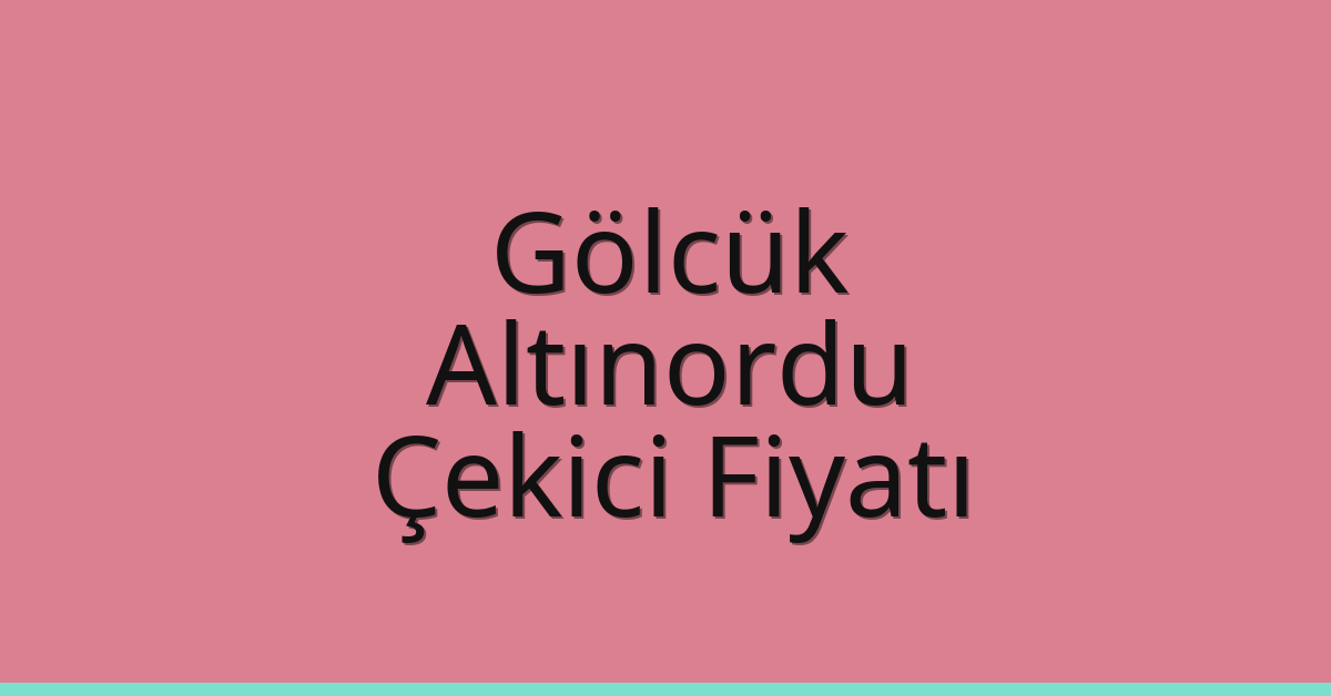 Gölcük – Altınordu Çekici Fiyatı