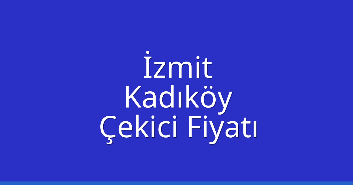 İzmit – Kadıköy Çekici Fiyatı