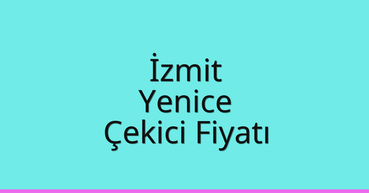 İzmit – Yenice Çekici Fiyatı