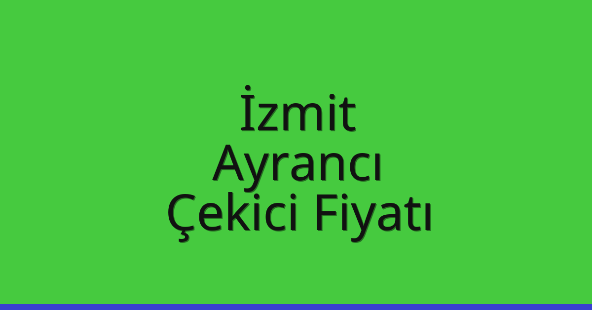 İzmit – Ayrancı Çekici Fiyatı