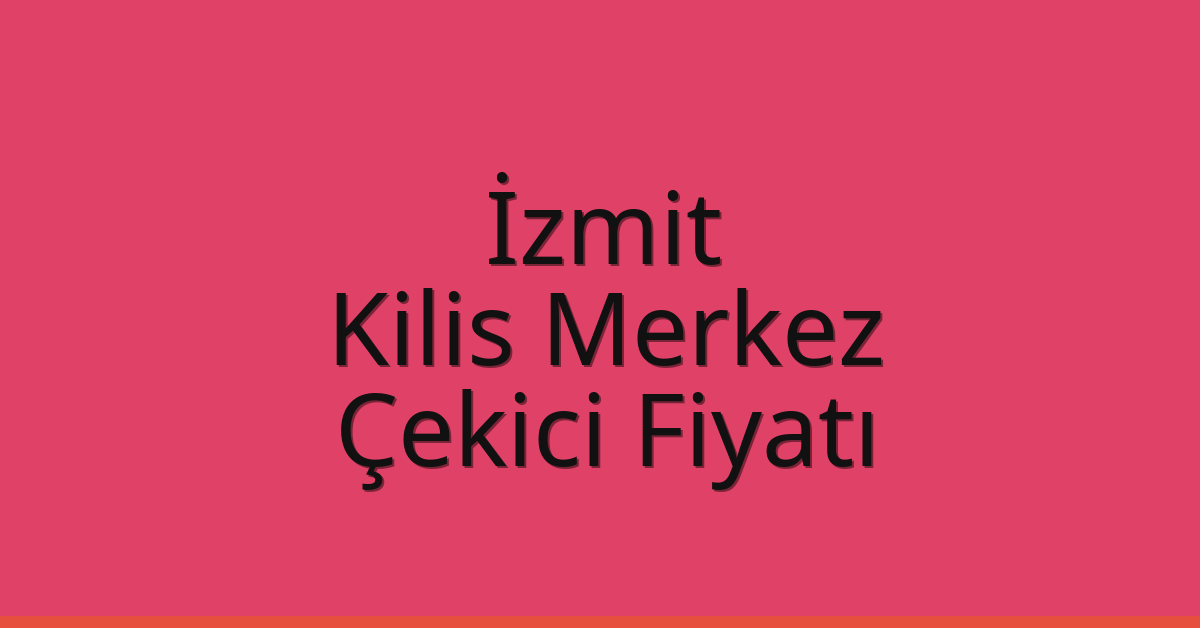 İzmit – Kilis Merkez Çekici Fiyatı